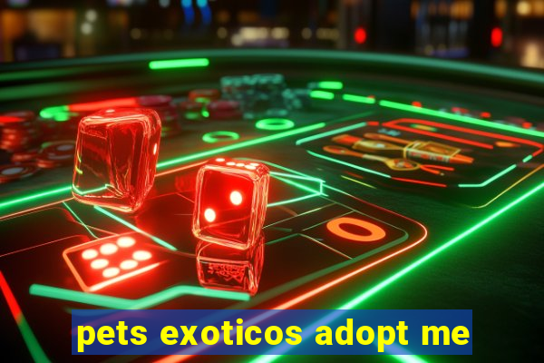 pets exoticos adopt me